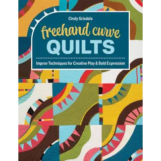 C & T Publishing Freehand Curve Quilts: Improv Techniques for Creative Play & Bold Expression by Cindy Grisdela