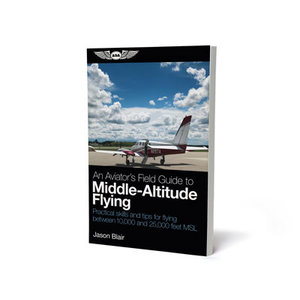 ASA AN AVIATOR'S FIELD GUIDE TO MIDDLE-ALTITUDE FLYING