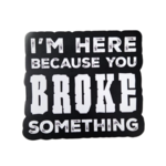 I'm Here Because Sticker