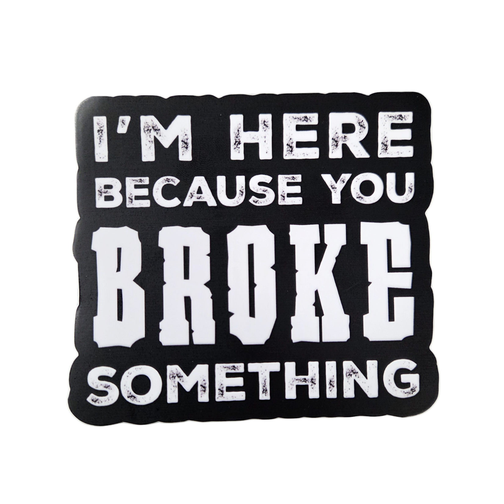 I'm Here Because Sticker