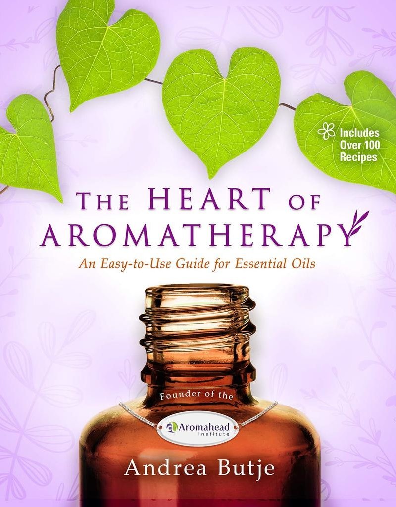 The Heart of Aromatherapy: An Easy-to-Use Guide for Essential Oils – Andrea Butje