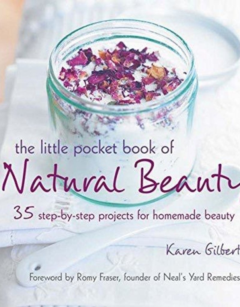 The Little Pocket Book of Natural Beauty: 35 step-by-step projects for homemade beauty - Karen Gilbert