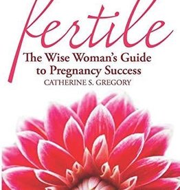 Fertile: The Wise Woman's Guide to Pregnancy Success - Catherine Gregory