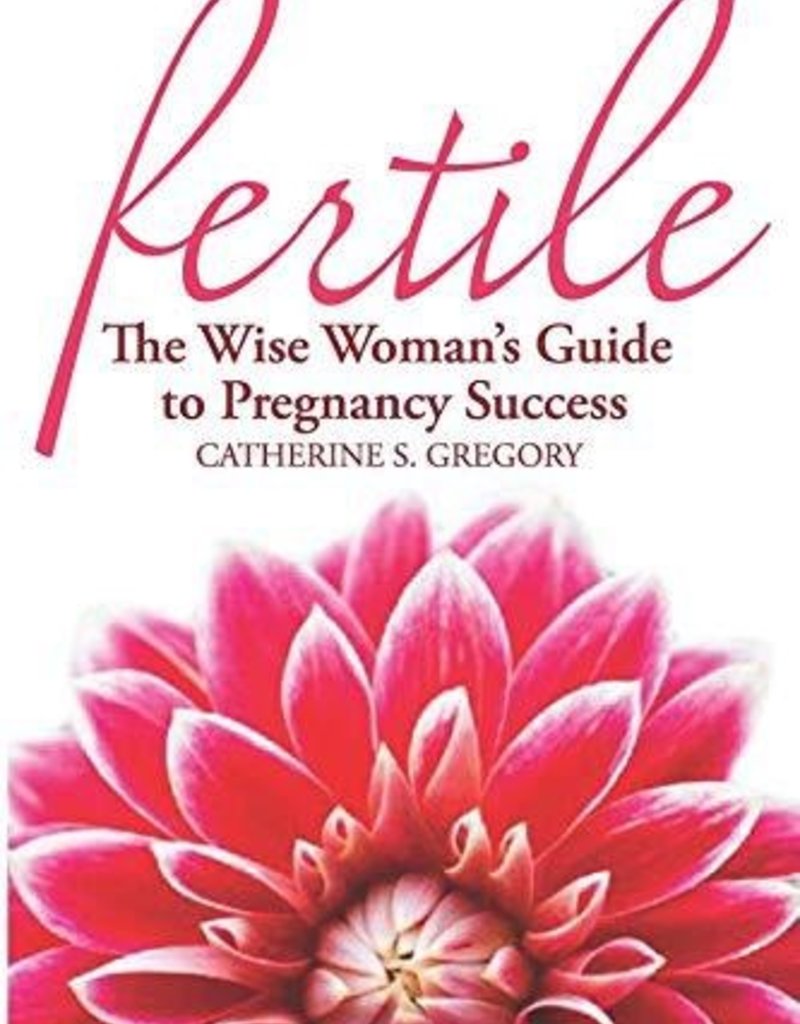 Fertile: The Wise Woman's Guide to Pregnancy Success - Catherine Gregory