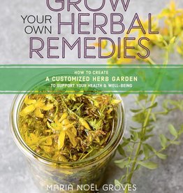 Grow Your Own Herbal Remedies - Maria Noel Groves