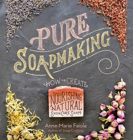 Pure Soapmaking: How to Create Nourishing, Natural Skin Care Soaps – Anne-Marie Faiola