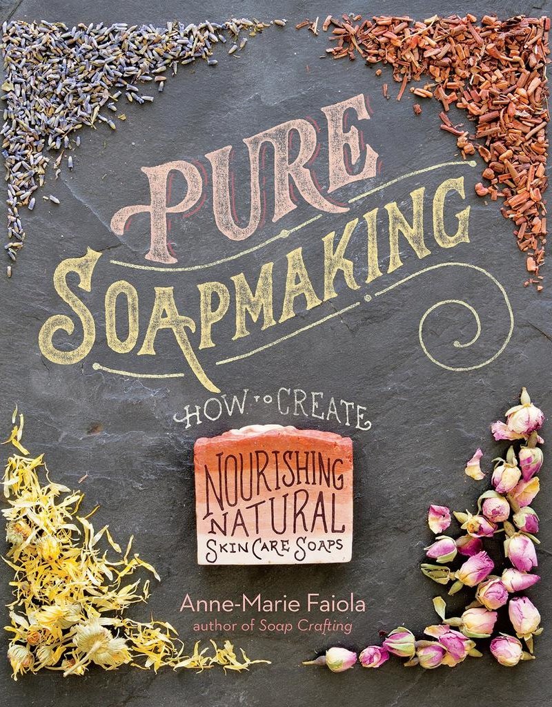Pure Soapmaking: How to Create Nourishing, Natural Skin Care Soaps – Anne-Marie Faiola