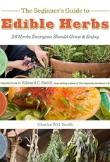 The Beginner's Guide to Edible Herbs: 26 Herbs Everyone Should Grow and Enjoy -  Charles W. G. Smith & Saxon Holt