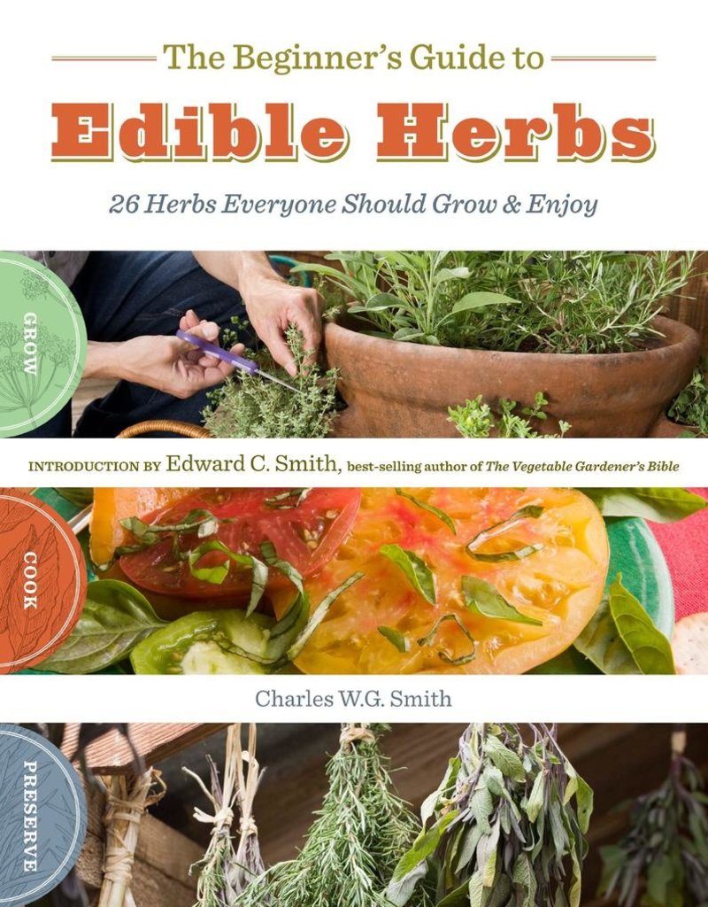 The Beginner's Guide to Edible Herbs: 26 Herbs Everyone Should Grow and Enjoy -  Charles W. G. Smith & Saxon Holt