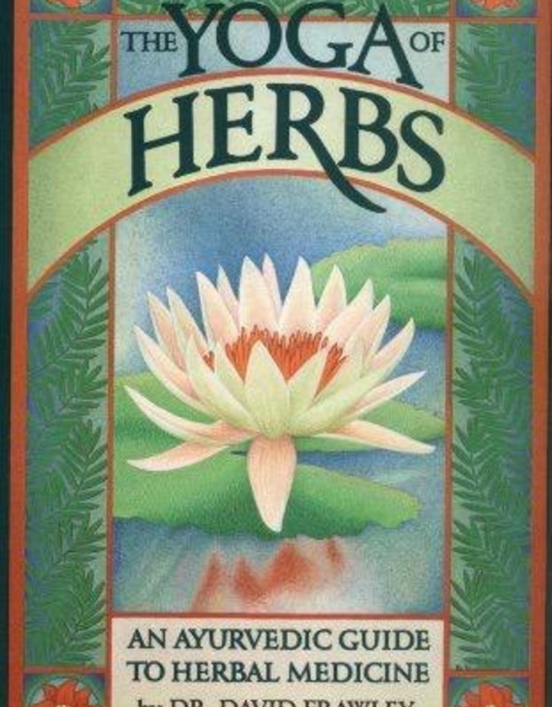 The Yoga of Herbs: An Ayurvedic Guide to Herbal Medicine - Vasant Lad