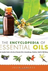 The Encyclopedia of Essential Oils: The Complete Guide to the Use of Aromatic Oils In Aromatherapy, Herbalism, Health, and Well Being - Julia Lawless