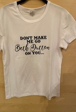 Don't Make Me Go Beth Dutton On You SS T-Shirt