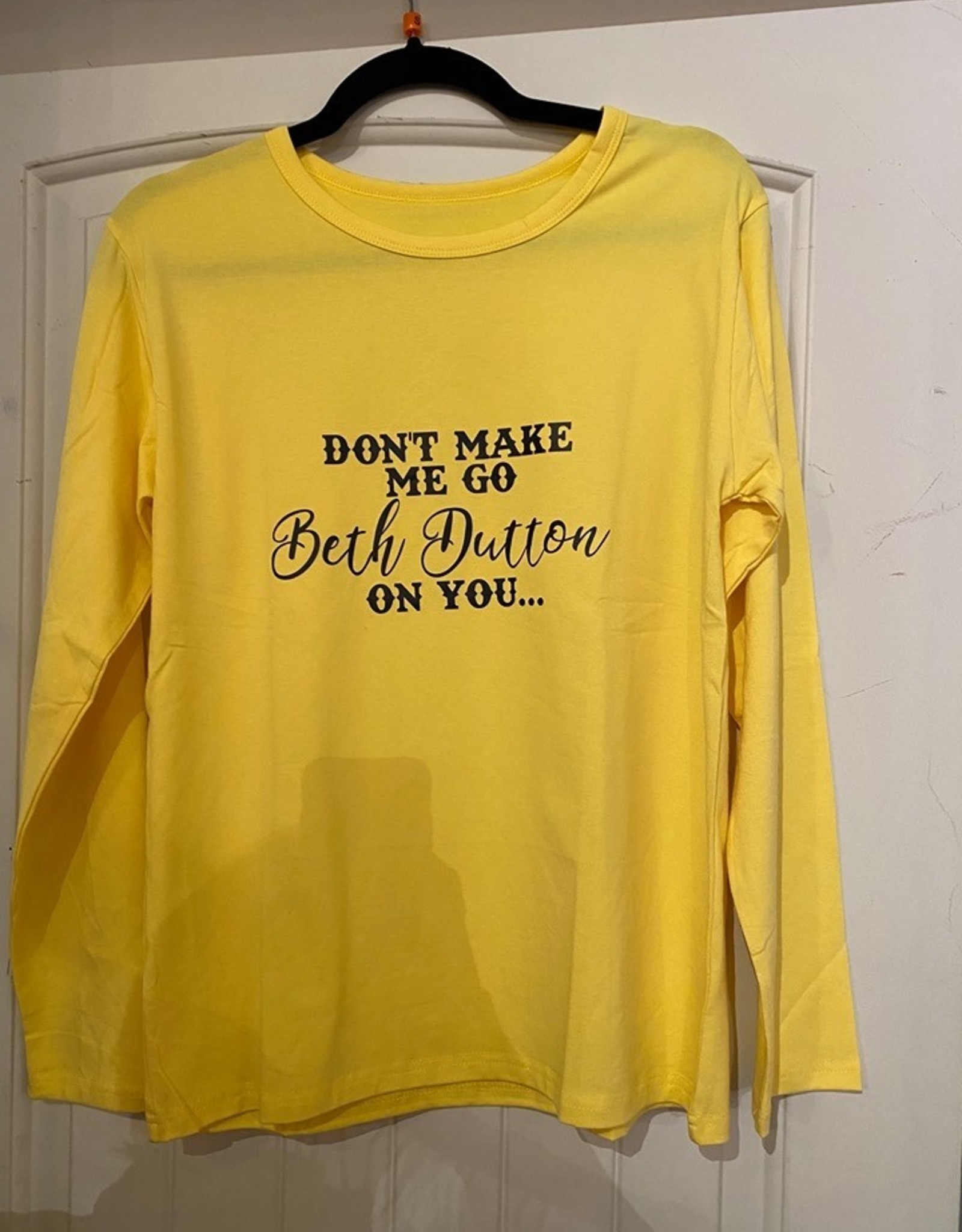 Don't Make Me Go Beth Dutton On You LS T-Shirt