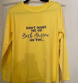 Don't Make Me Go Beth Dutton On You LS T-Shirt