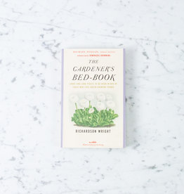 The Gardener's Bed-Book: Short and Long Pieces to Be Read in Bed by Those Who Love Green Growing Things by  Richardson Wright