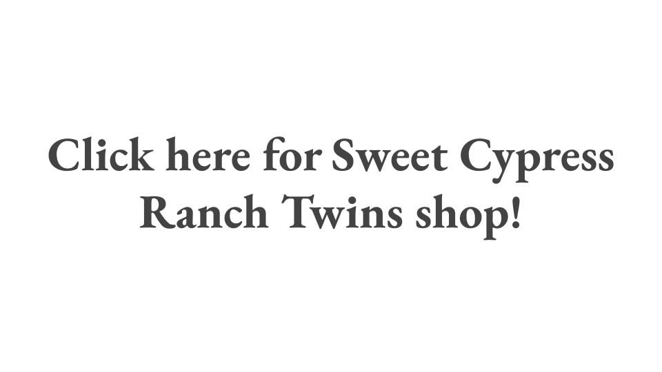 Click here for Sweet Cypress Ranch Twins shop!
