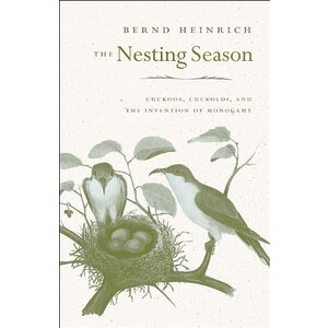 NESTING SEASON: cuckoos, cuckolds, and the invention of monogamy