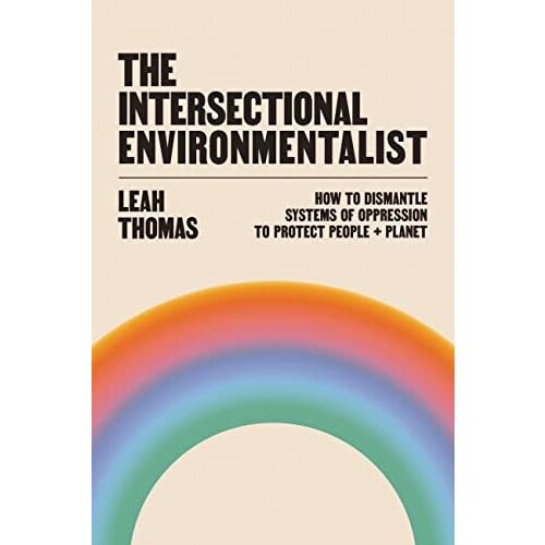 THE INTERSECTIONAL ENVIRONMENTALIST BY LEAH THOMAS