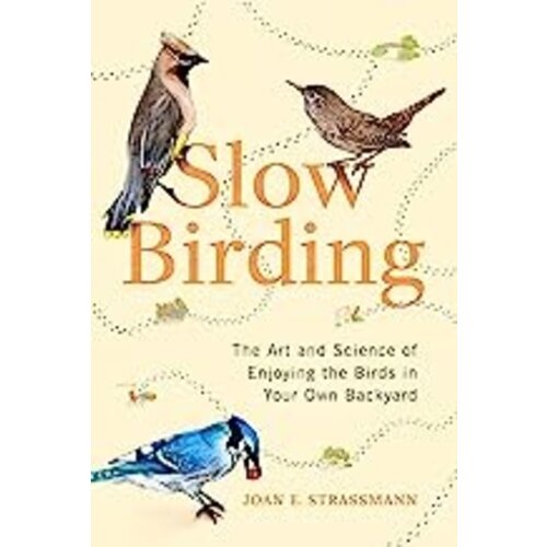 SLOW BIRDING: The Art and Science of Enjoying the Birds in Your Own Backyard