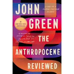 Anthropocene Reviewed: Essays on a Human-Centered Planet by John Green