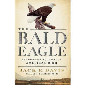 The Bald Eagle: The Imporbable Journey of America's Bird