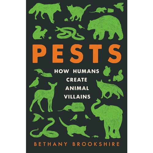 Pests: How Humans Create Animal Villains by Bethany Brookshire