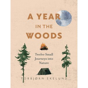 Year in the Woods: Twelve Small Journeys Into Nature