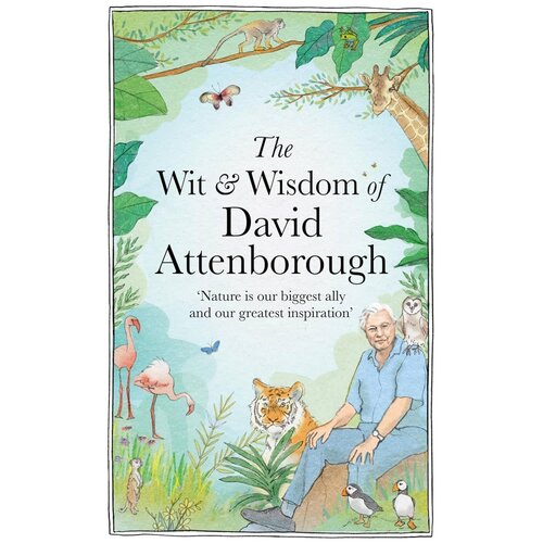 Wit and Wisdom of David Attenborough: A Celebration of Our Favorite Naturalist