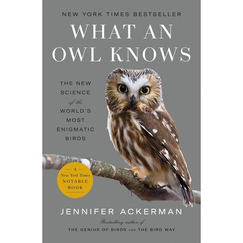 What an Owl Knows: The New Science of the World's Most Enigmatic Birds What an Owl Knows: The New Science of the World's Most Enigmatic Birds