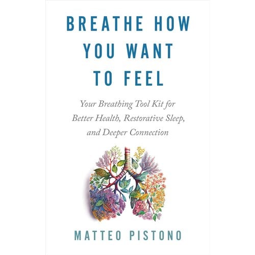 Breathe How You Want to Feel: Your Breathing Tool Kit for Better Health, Restorative Sleep, and Deeper Connection