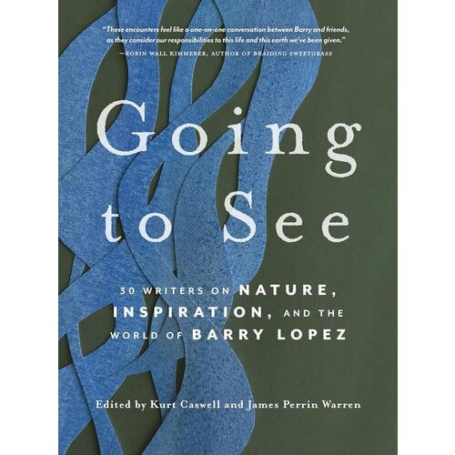 Going to See: 30 Writers on Nature, Inspiration, and the World of Barry Lopez