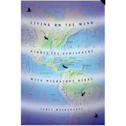 Living on the Wind: Across the Hemisphere with Migratory Birds Living on the Wind: Across the Hemisphere with Migratory Birds