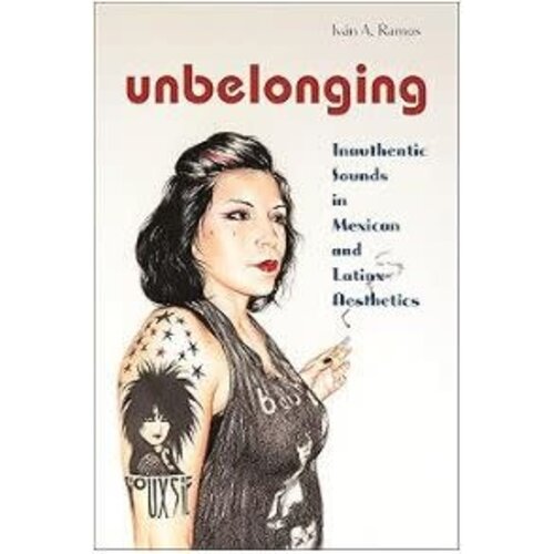 Unbelonging: Inauthentic Sounds in Mexican and Latinx Aesthetics Unbelonging: Inauthentic Sounds in Mexican and Latinx Aesthetics