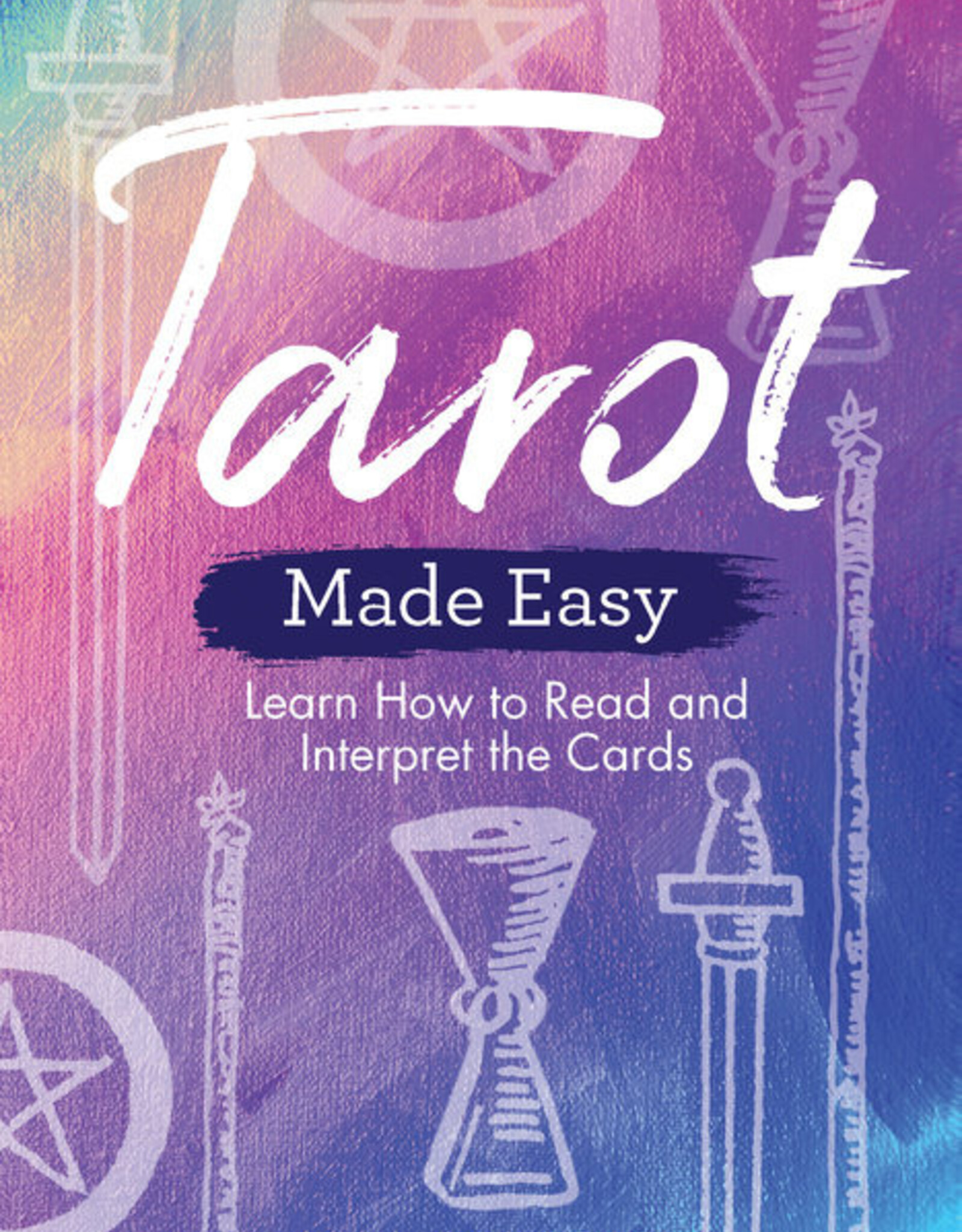 Tarot Made Easy: Learn How to Read and Interpret the Cards