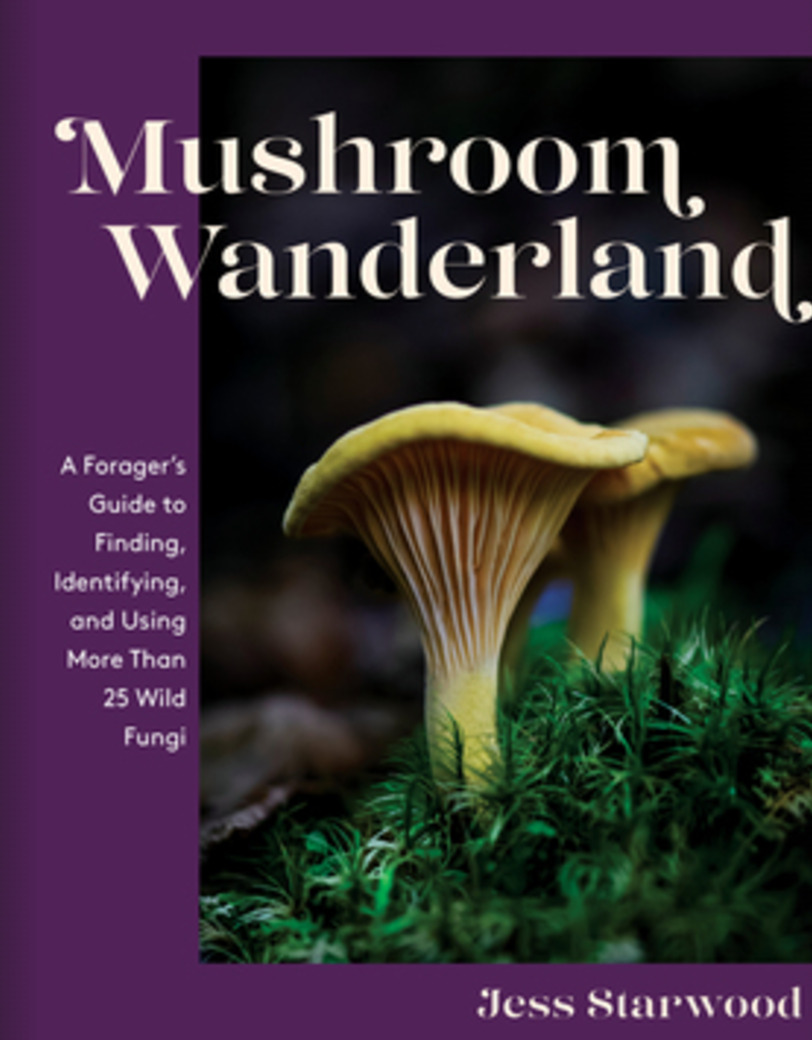Mushroom Wanderland: A Forager's Guide to Finding, Identifying, and Using  More Than 25 Wild Fungi