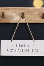 *I Have A Crystal For That Hanging Sign