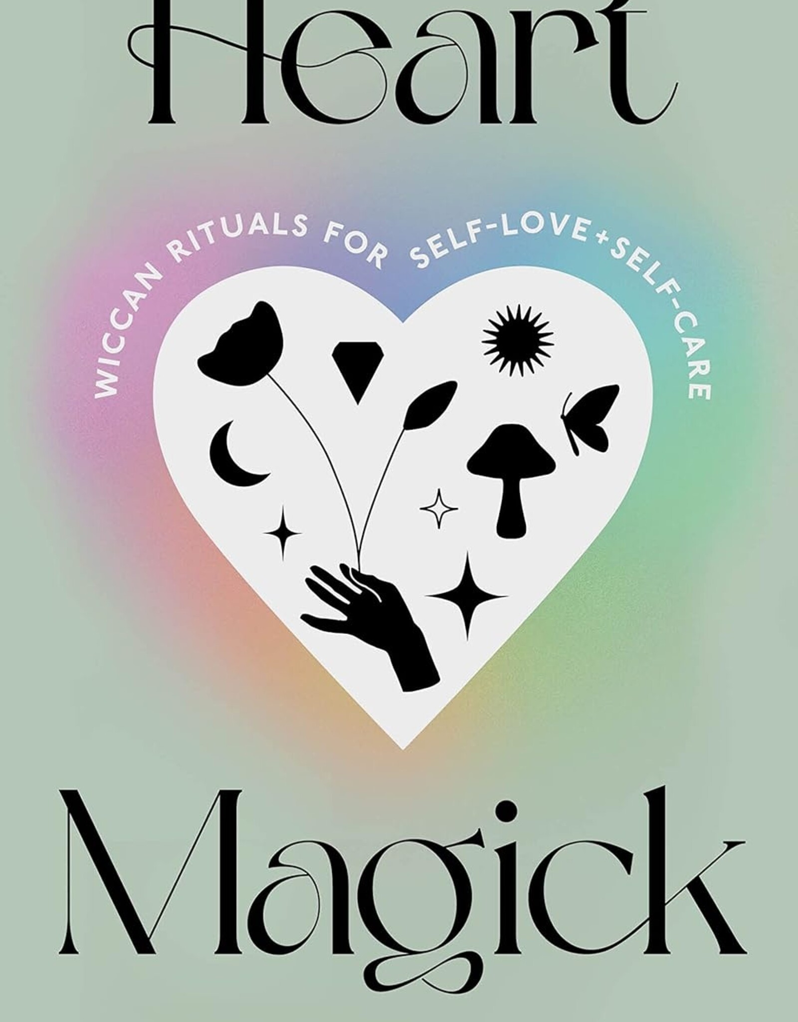 Heart Magick: Wiccan Rituals for Self-Love and  Self-Care