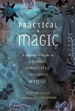 Practical Magic: A Beginner's Guide to Crystals, Horoscopes, Psychics and Spells