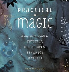 Practical Magic: A Beginner's Guide to Crystals, Horoscopes, Psychics and Spells