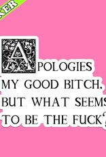 Apologies My Good Bitch Sticker, What Seems To Be the Fuck 3"