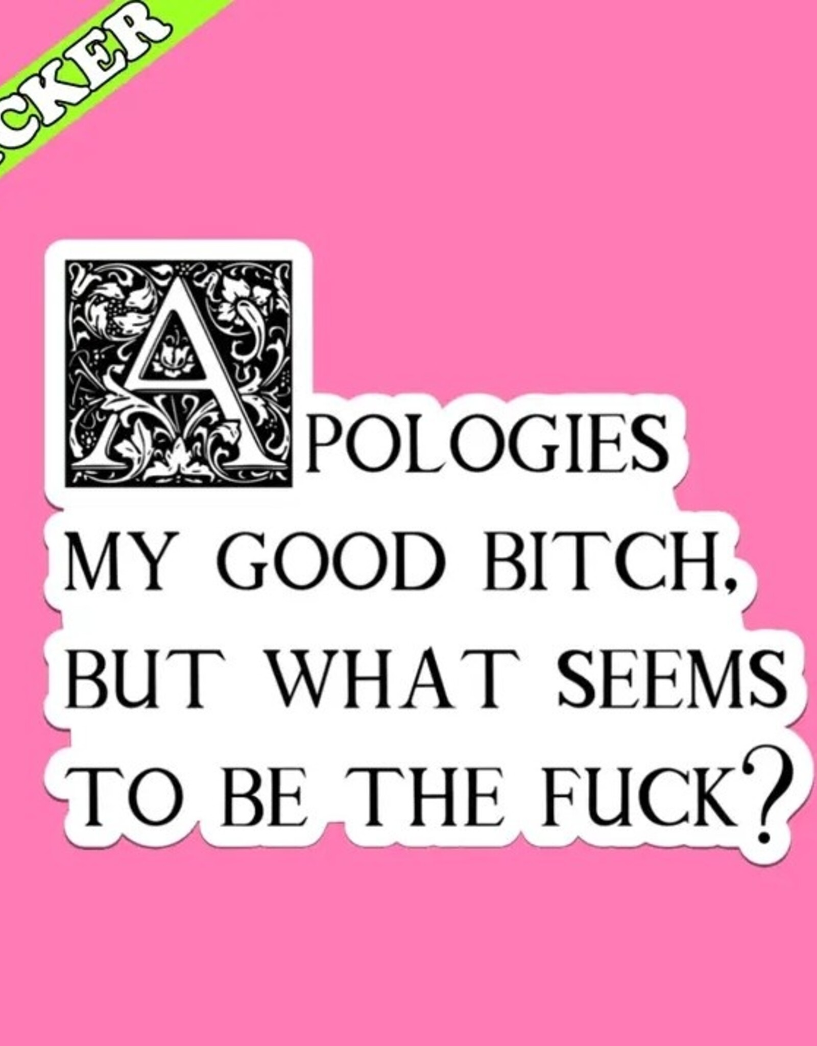 Apologies My Good Bitch Sticker, What Seems To Be the Fuck 3"