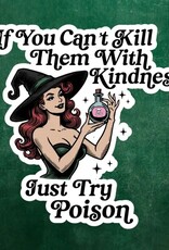 If You Cant Kill Them with Kindness Just Try Poison Sticker 3"