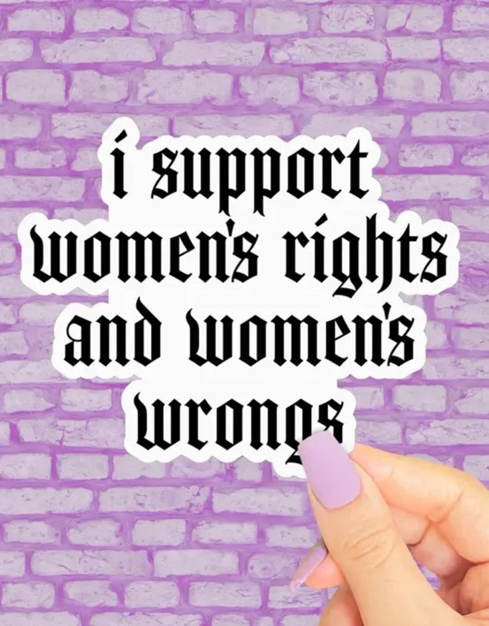 Support Womens Rights and Wrongs Sticker, Funny Feminist 3"