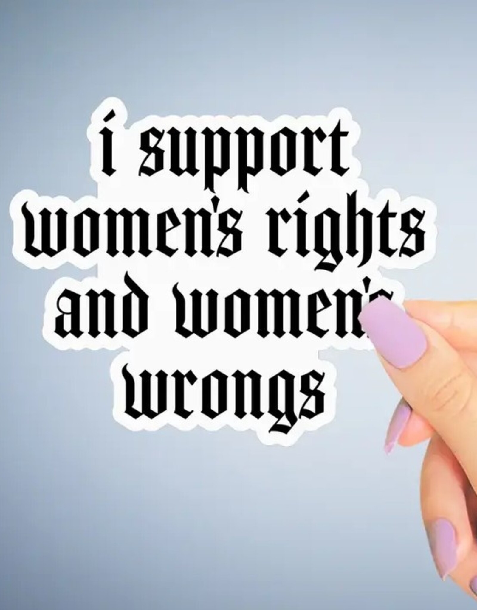 Support Womens Rights and Wrongs Sticker, Funny Feminist 3"