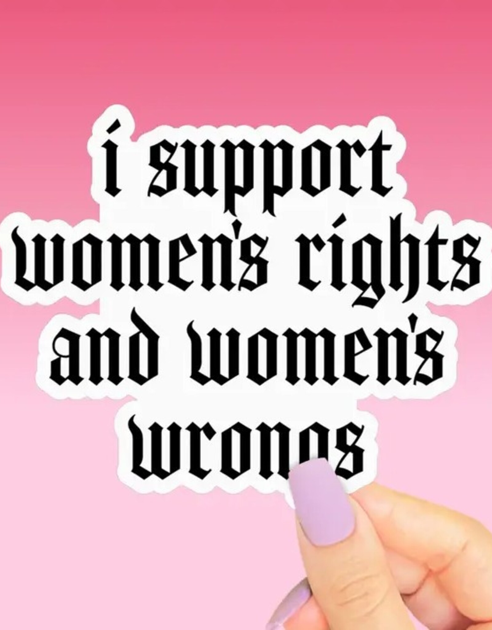 Support Womens Rights and Wrongs Sticker, Funny Feminist 3"