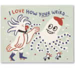 Card | Friendship | Love how Your Weird...