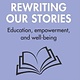 Rewriting our stories: Education, empowerment and well-being