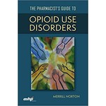 The Pharmacist's Guide To Opioid Use Disorders