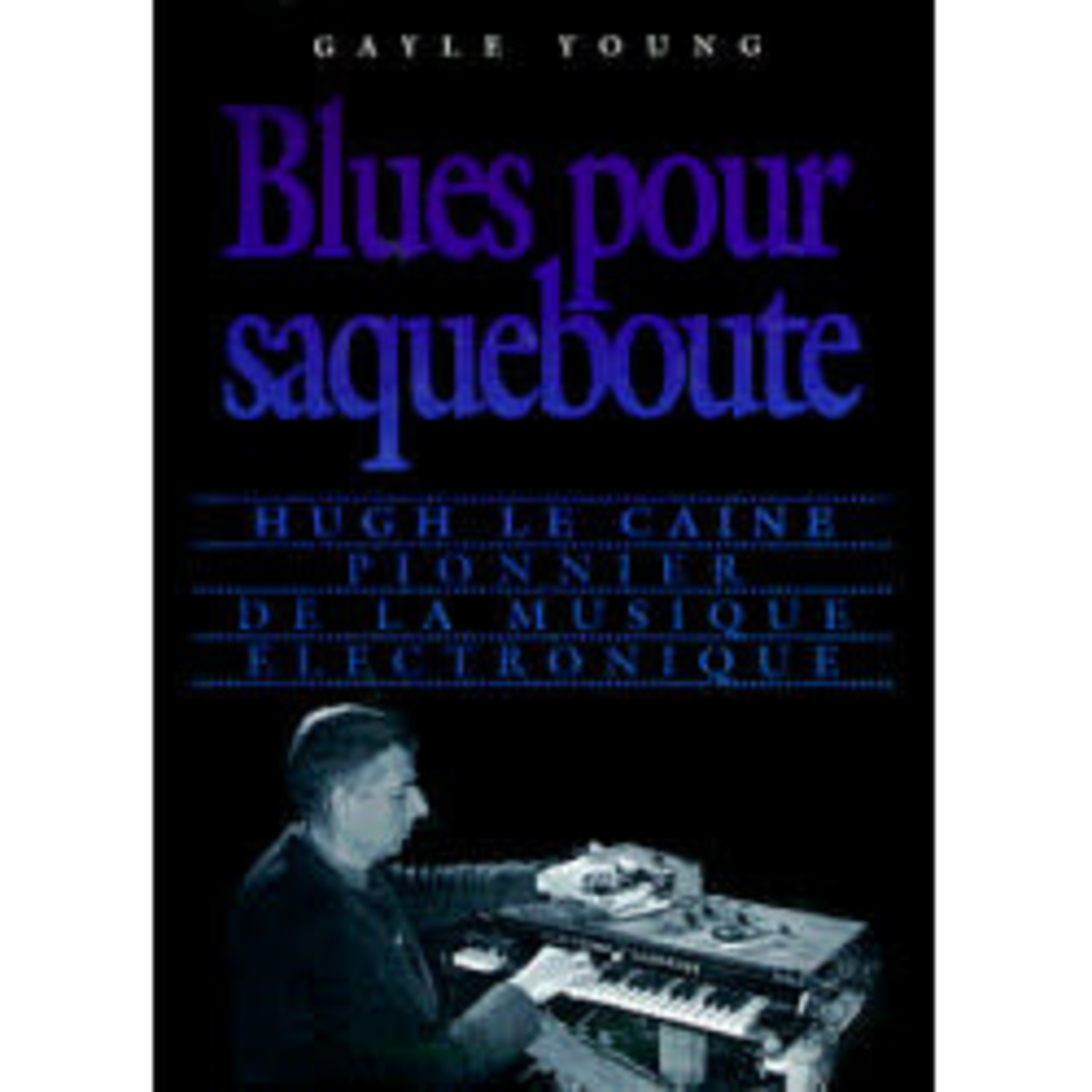 Science and Technology Blues pour saqueboute: Hugh Le Caine, pionnier de la musique electronique