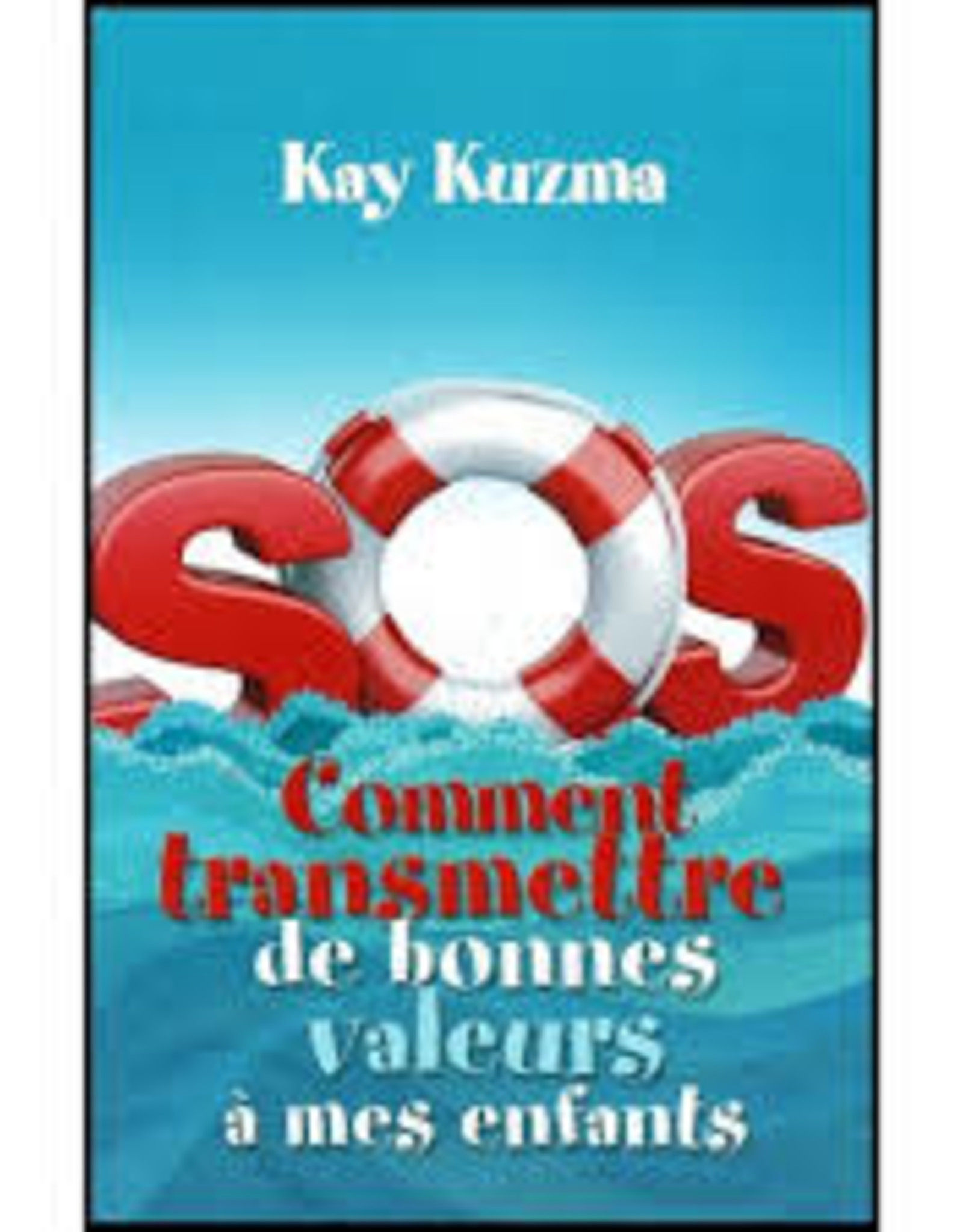 Kay Kuzma S.O.S Comment transmettre de bonnes valeurs à mes enfants